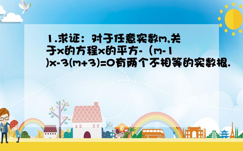 1.求证：对于任意实数m,关于x的方程x的平方-（m-1)x-3(m+3)=0有两个不相等的实数根.