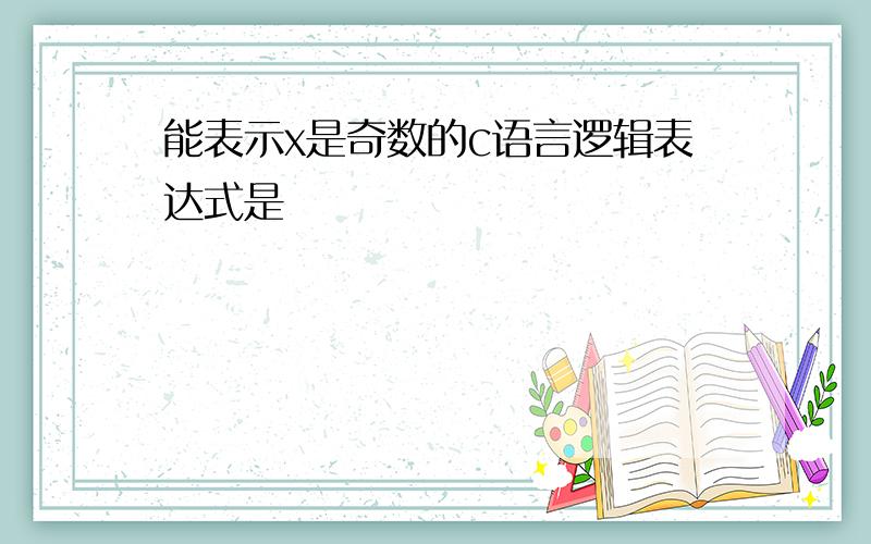 能表示x是奇数的c语言逻辑表达式是