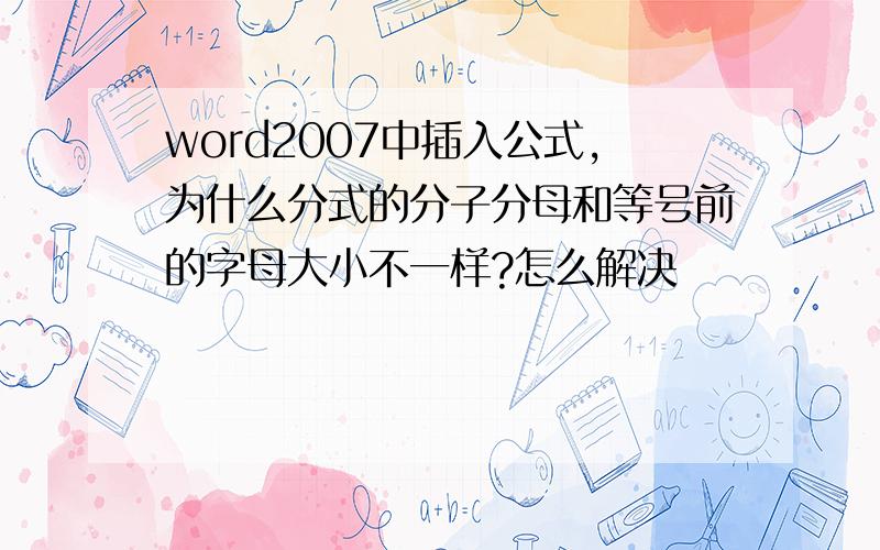 word2007中插入公式,为什么分式的分子分母和等号前的字母大小不一样?怎么解决