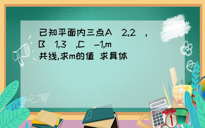 已知平面内三点A(2,2),B(1,3),C(-1,m)共线,求m的值 求具体