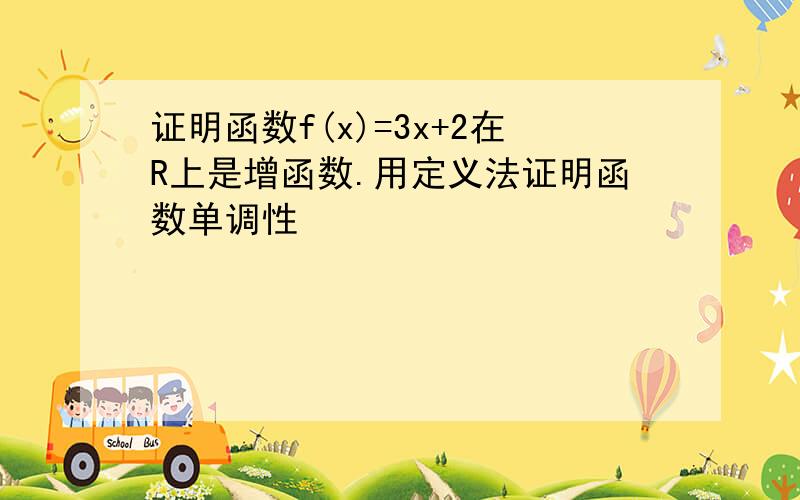 证明函数f(x)=3x+2在R上是增函数.用定义法证明函数单调性