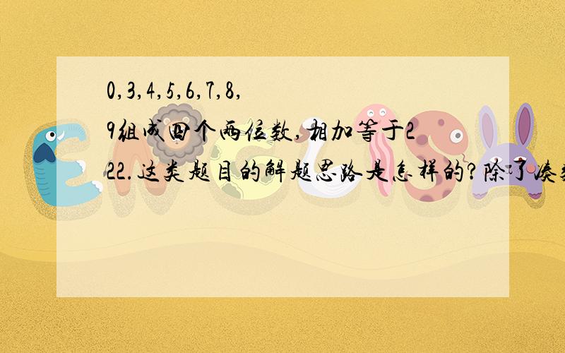 0,3,4,5,6,7,8,9组成四个两位数,相加等于222.这类题目的解题思路是怎样的?除了凑数字,有没有固定解题方法的?