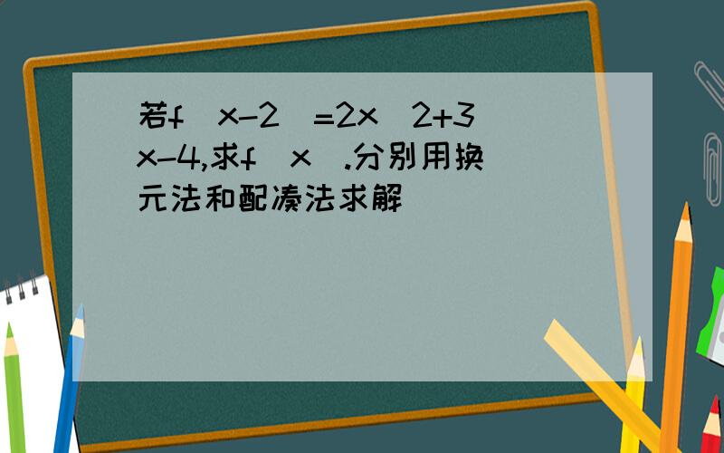 若f(x-2)=2x^2+3x-4,求f(x).分别用换元法和配凑法求解