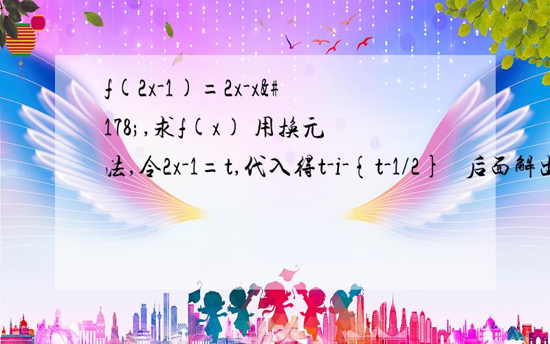 f(2x-1)=2x-x²,求f(x) 用换元法,令2x-1=t,代入得t-i-{t-1/2}² 后面解出来答案是什么后面写一下通分的过程.我老是求不对,不知道哪里出错了,麻烦写一下,