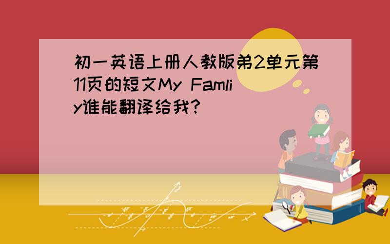 初一英语上册人教版弟2单元第11页的短文My Famliy谁能翻译给我?