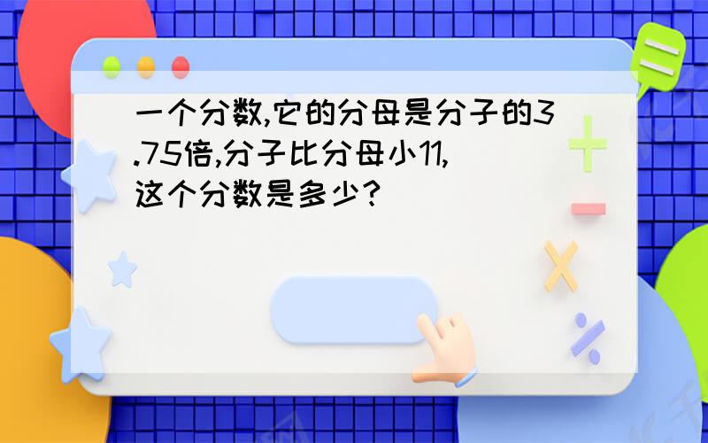 一个分数,它的分母是分子的3.75倍,分子比分母小11,这个分数是多少?