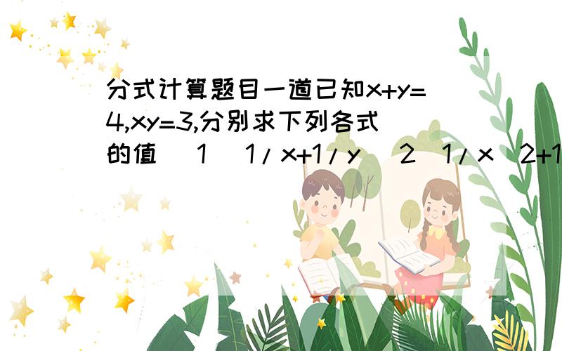 分式计算题目一道已知x+y=4,xy=3,分别求下列各式的值 (1) 1/x+1/y (2)1/x^2+1/y^2