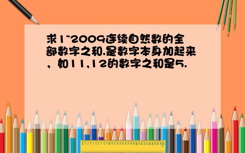 求1~2009连续自然数的全部数字之和.是数字本身加起来，如11,12的数字之和是5.