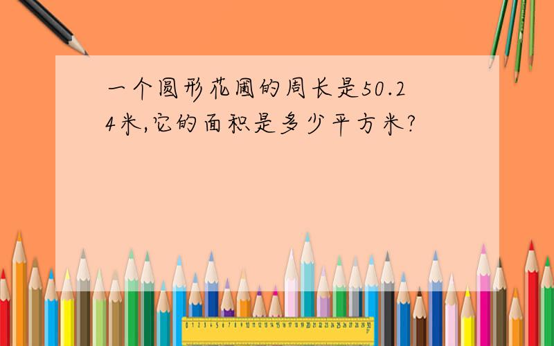 一个圆形花圃的周长是50.24米,它的面积是多少平方米?