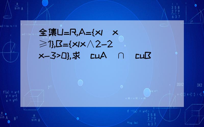 全集U=R,A={xl|x|≥1},B={xlx∧2-2x-3>0},求(cuA)∩(cuB