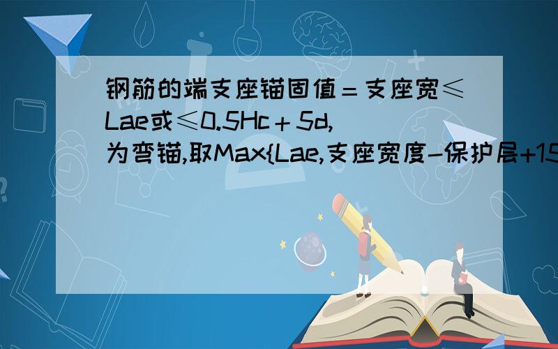 钢筋的端支座锚固值＝支座宽≤Lae或≤0.5Hc＋5d,为弯锚,取Max{Lae,支座宽度-保护层+15d }.这个式子中 Lac Hc啥意思!