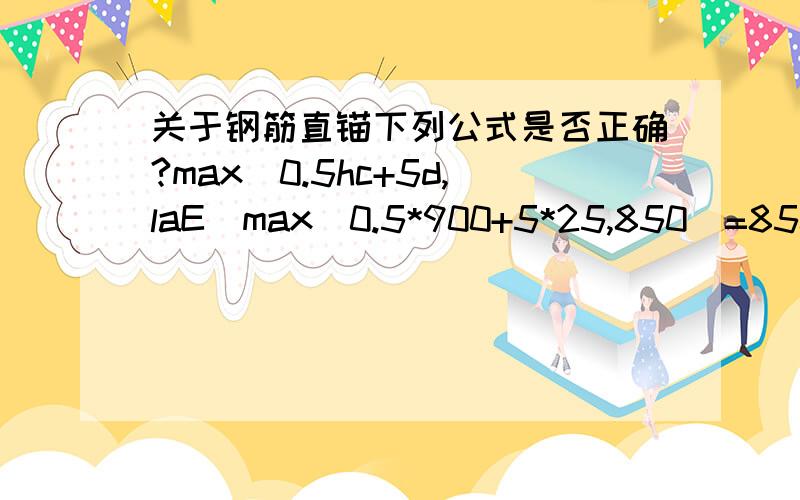 关于钢筋直锚下列公式是否正确?max(0.5hc+5d,laE)max(0.5*900+5*25,850)=850---850如何得出?