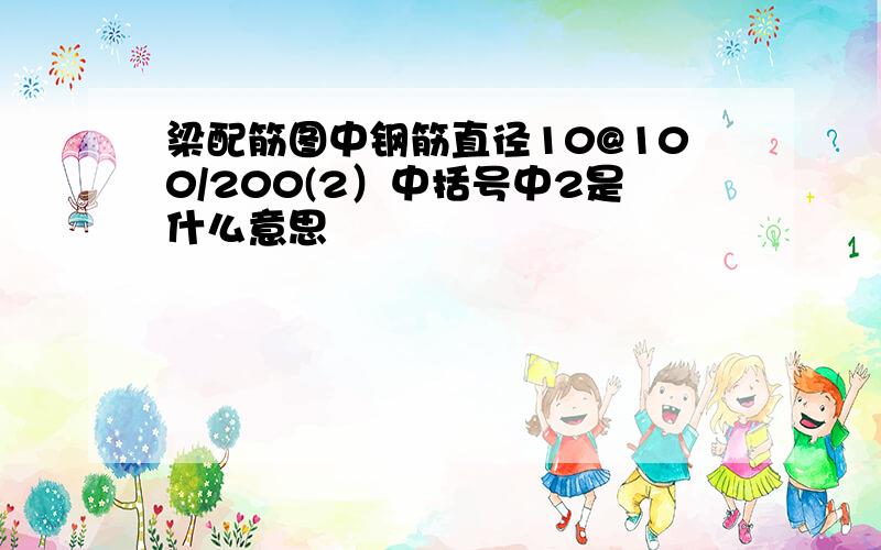 梁配筋图中钢筋直径10@100/200(2）中括号中2是什么意思