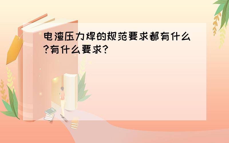 电渣压力焊的规范要求都有什么?有什么要求?