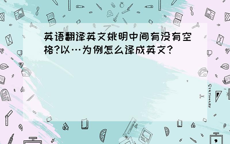 英语翻译英文姚明中间有没有空格?以…为例怎么译成英文?