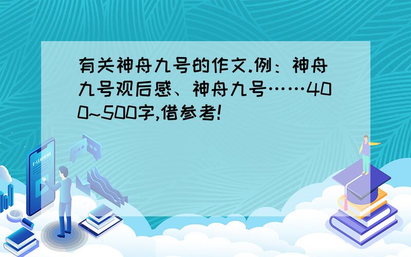 有关神舟九号的作文.例：神舟九号观后感、神舟九号……400~500字,借参考!