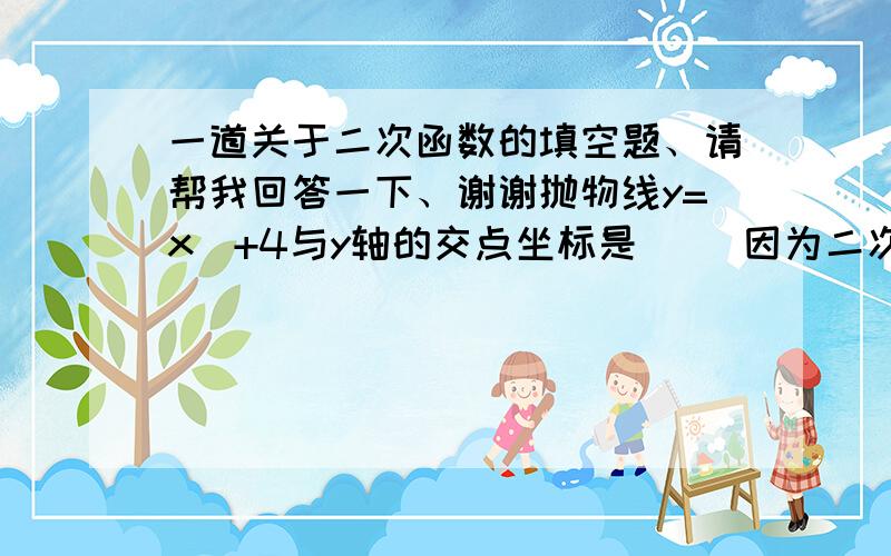 一道关于二次函数的填空题、请帮我回答一下、谢谢抛物线y=x^+4与y轴的交点坐标是（ ）因为二次函数学的不好所以不会、请大家来帮我下、最好写上是怎么求的、详细过程