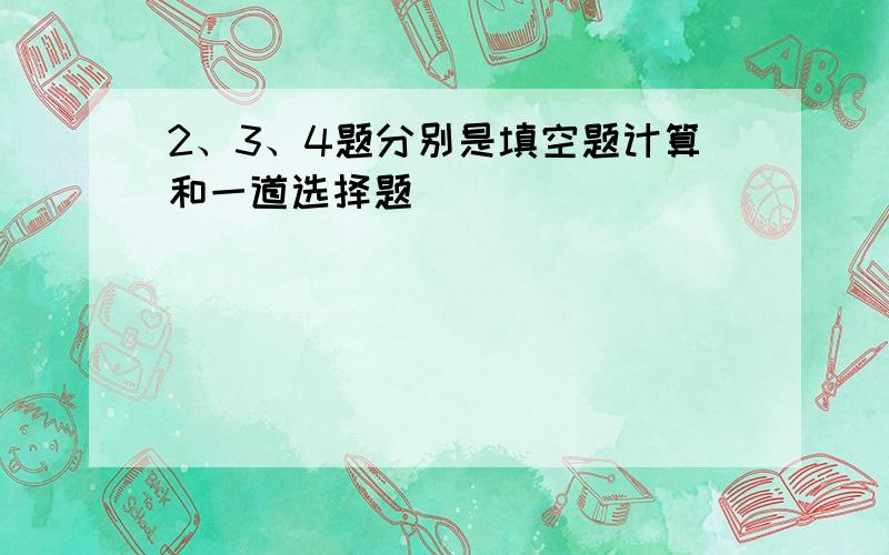 2、3、4题分别是填空题计算和一道选择题