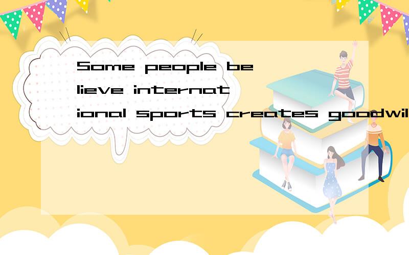 Some people believe international sports creates goodwill between the nation and____countries play games together they will learn to live togher.A.if B.that C.that if D.unless我选择了A,为什么呢!