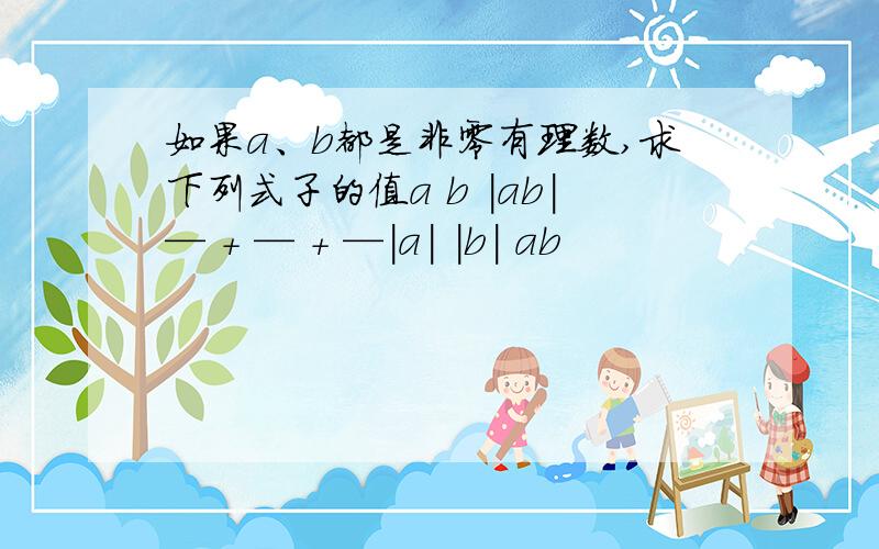 如果a、b都是非零有理数,求下列式子的值a b |ab|— + — + —|a| |b| ab