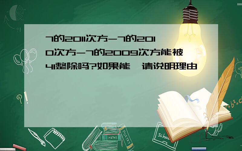 7的2011次方-7的2010次方-7的2009次方能被41整除吗?如果能,请说明理由