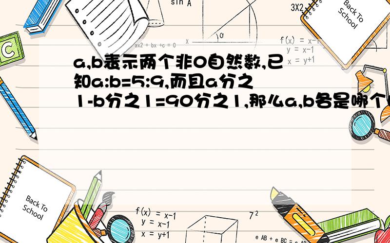 a,b表示两个非0自然数,已知a:b=5:9,而且a分之1-b分之1=90分之1,那么a,b各是哪个自然数?