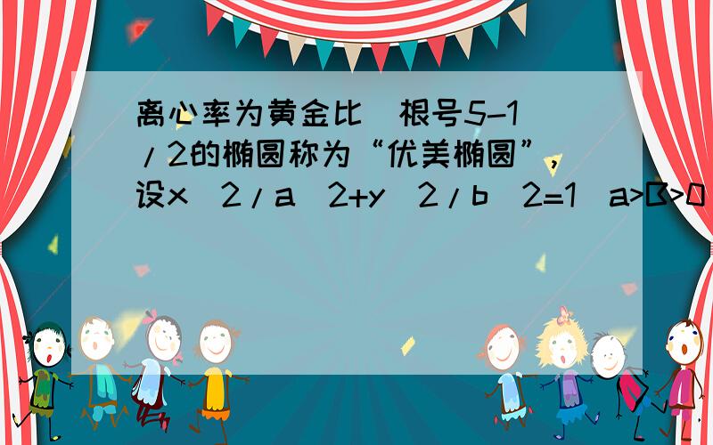 离心率为黄金比（根号5-1）/2的椭圆称为“优美椭圆”,设x^2/a^2+y^2/b^2=1(a>B>0)是优美椭圆,F,A分别是