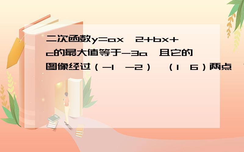 二次函数y=ax^2+bx+c的最大值等于-3a,且它的图像经过（-1,-2）,（1,6）两点,求二次函数解析式双根式和顶点式