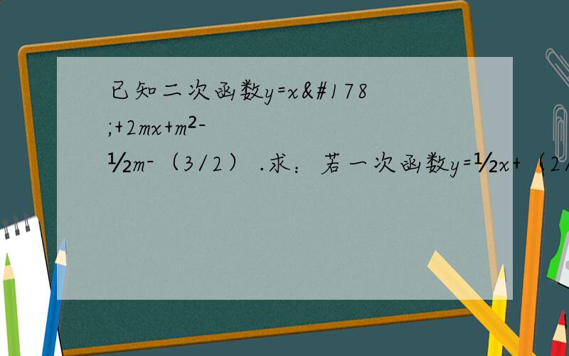 已知二次函数y=x²+2mx+m²-½m-（3/2） .求：若一次函数y=½x+（2/5)的图像与   只要第三小问就可以了~