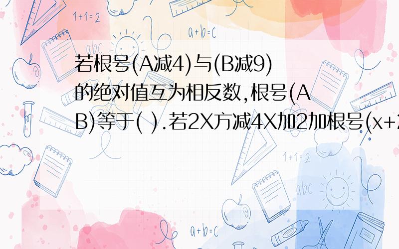 若根号(A减4)与(B减9)的绝对值互为相反数,根号(AB)等于( ).若2X方减4X加2加根号(x+2y-1)=0,那么xy=( )