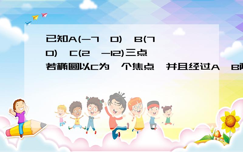 已知A(-7,0),B(7,0),C(2,-12)三点,若椭圆以C为一个焦点,并且经过A、B两点,则椭圆的另一个焦点D的轨迹?