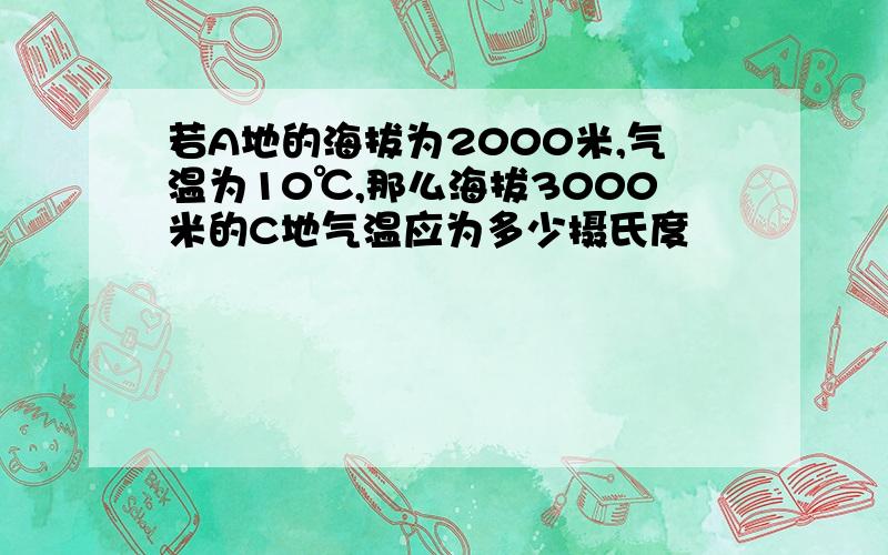 若A地的海拔为2000米,气温为10℃,那么海拔3000米的C地气温应为多少摄氏度