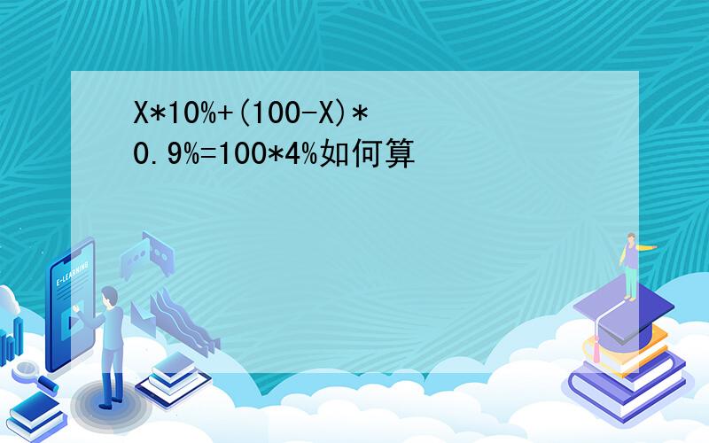 X*10%+(100-X)*0.9%=100*4%如何算