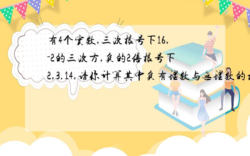 有4个实数,三次根号下16,-2的三次方,负的2倍根号下2,3.14,请你计算其中负有理数与无理数的和,结果为