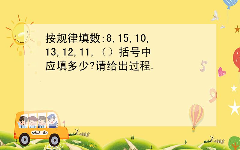 按规律填数:8,15,10,13,12,11,（）括号中应填多少?请给出过程.