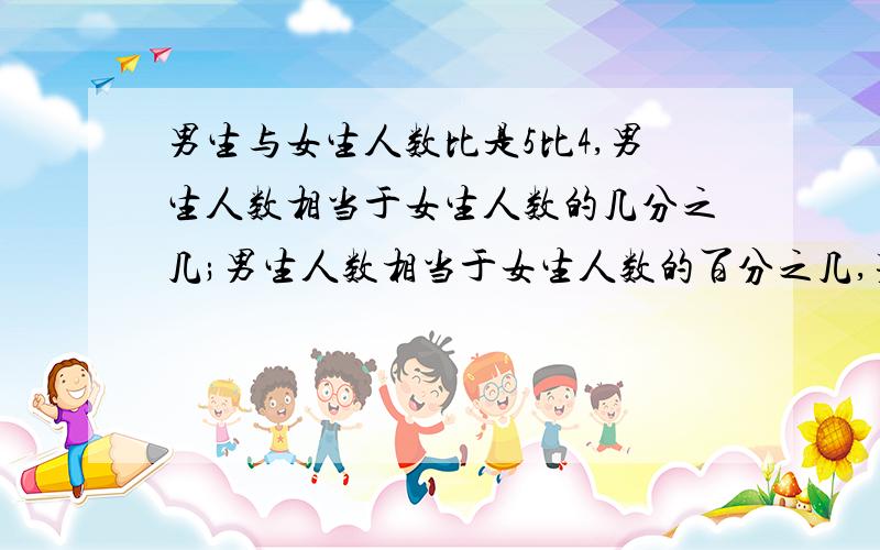 男生与女生人数比是5比4,男生人数相当于女生人数的几分之几;男生人数相当于女生人数的百分之几,男生人数比女生人数多百分之几.