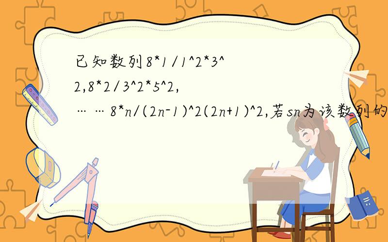 已知数列8*1/1^2*3^2,8*2/3^2*5^2,……8*n/(2n-1)^2(2n+1)^2,若sn为该数列的前n项和,求Sn,并用数学归纳法s2=24/25，s3=48/49，s4=80/81，Sn=(4n(n+1))/(2n+1)²我知道，