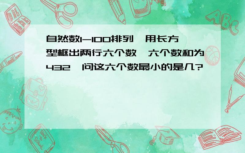 自然数1-100排列,用长方型框出两行六个数,六个数和为432,问这六个数最小的是几?