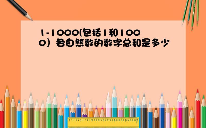 1-1000(包括1和1000）各自然数的数字总和是多少