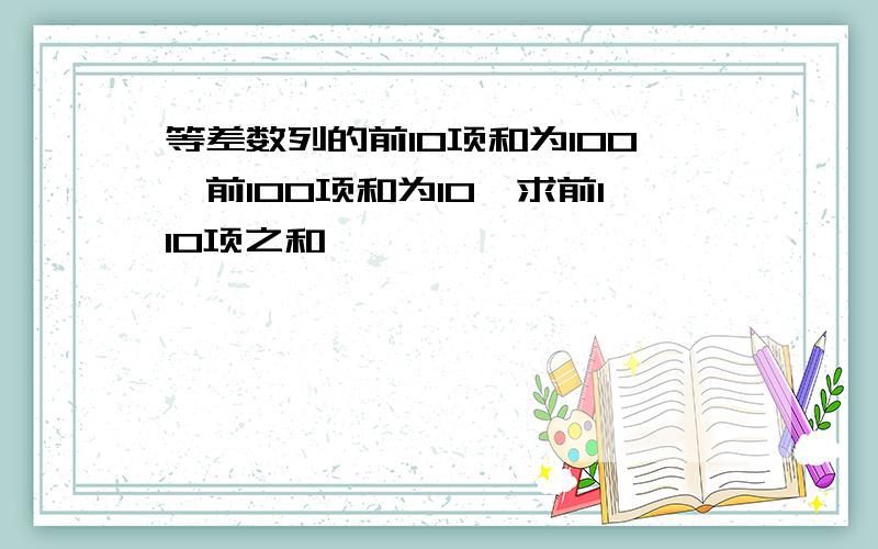 等差数列的前10项和为100,前100项和为10,求前110项之和