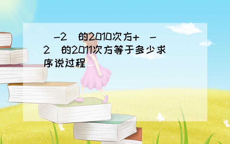 (-2)的2010次方+(-2)的2011次方等于多少求序说过程