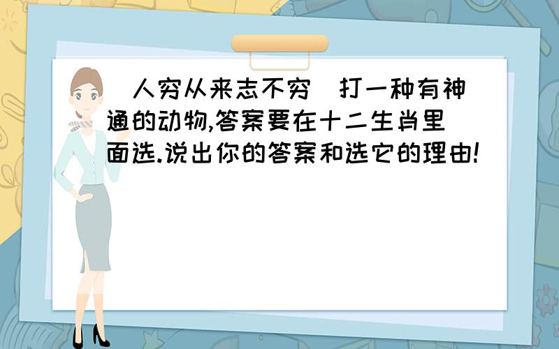 （人穷从来志不穷）打一种有神通的动物,答案要在十二生肖里面选.说出你的答案和选它的理由!