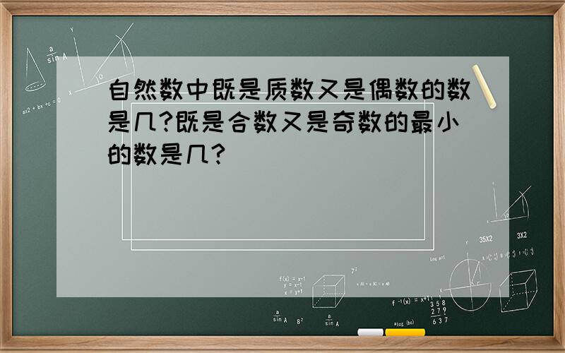 自然数中既是质数又是偶数的数是几?既是合数又是奇数的最小的数是几?