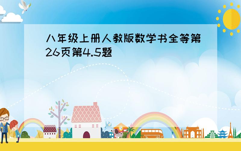 八年级上册人教版数学书全等第26页第4.5题