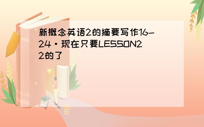 新概念英语2的摘要写作16-24·现在只要LESSON22的了