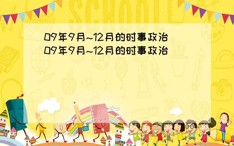 09年9月~12月的时事政治09年9月~12月的时事政治