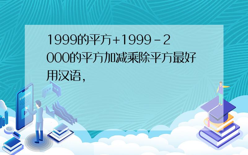 1999的平方+1999-2000的平方加减乘除平方最好用汉语,