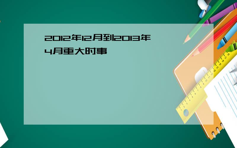 2012年12月到2013年4月重大时事