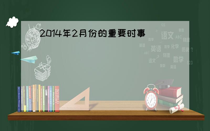 2014年2月份的重要时事