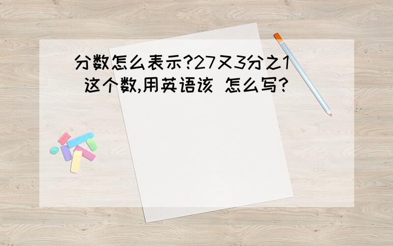 分数怎么表示?27又3分之1 这个数,用英语该 怎么写?